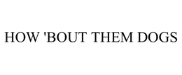 HOW 'BOUT THEM DOGS trademark