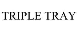 TRIPLE TRAY trademark