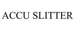 ACCU SLITTER trademark
