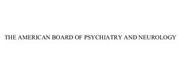 THE AMERICAN BOARD OF PSYCHIATRY AND NEUROLOGY trademark