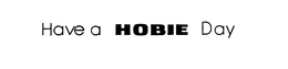 HAVE A HOBIE DAY trademark