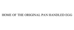 HOME OF THE ORIGINAL PAN HANDLED EGG trademark