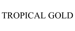 TROPICAL GOLD trademark