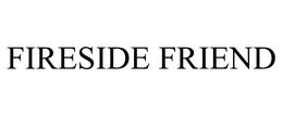 FIRESIDE FRIEND trademark
