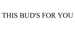 THIS BUD'S FOR YOU trademark