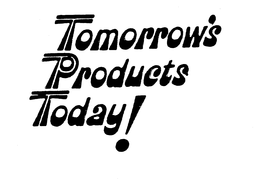 TOMORROW'S PRODUCTS TODAY! trademark