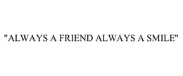 "ALWAYS A FRIEND ALWAYS A SMILE" trademark