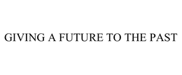 GIVING A FUTURE TO THE PAST trademark