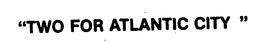 "TWO FOR ATLANTIC CITY" trademark