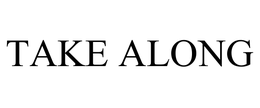 TAKE ALONG trademark
