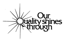 OUR QUALITY SHINES THROUGH trademark
