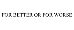 FOR BETTER OR FOR WORSE trademark