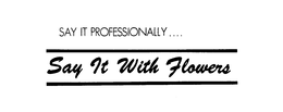 SAY IT PROFESSIONALLY ... SAY IT WITH FLOWERS trademark