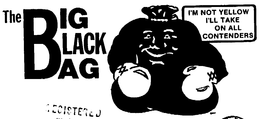 THE BIG BLACK BAG I'M NOT YELLOW I'LL TAKE ON ALL CONTENDERS trademark