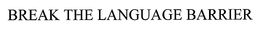 BREAK THE LANGUAGE BARRIER trademark