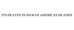 ITS HEAVEN IN HAWAII AMERICAS ISLANDS trademark
