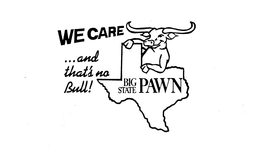 WE CARE ...AND THATS NO BULL ! BIG STATE PAWN trademark