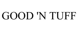 GOOD 'N TUFF trademark