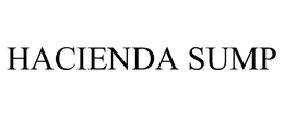 HACIENDA SUMP trademark