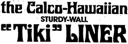 THE CALCO HAWAIIAN STURDY-WALL "TIKI" LINER trademark