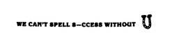WE CAN'T SPELL S-CCESS WITHOUT U trademark