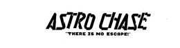 ASTRO CHASE "THERE IS NO ESCAPE!" trademark