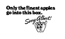 ONLY THE FINEST APPLES GO INTO THIS BOX SORRY ALBERT! trademark