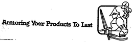 ARMORING YOUR PRODUCTS TO LAST trademark