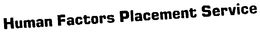 HUMAN FACTORS PLACEMENT SERVICE trademark