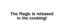 THE MAGIC IS RELEASED IN THE COOKING! trademark