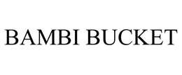 BAMBI BUCKET trademark