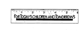 FOR TODAY'S CHILDREN AND TOMORROW'S trademark