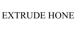 EXTRUDE HONE trademark