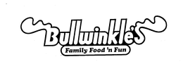 BULLWINKLE'S FAMILY FOOD 'N FUN trademark