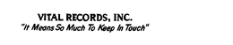 VITAL RECORDS, INC. "IT MEANS SO MUCH TO KEEP IN TOUCH" trademark