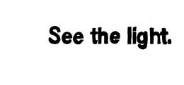 SEE THE LIGHT. trademark