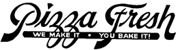 PIZZA FRESH WE MAKE IT - YOU BAKE IT! trademark