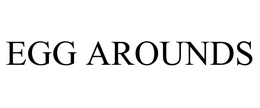EGG AROUNDS trademark