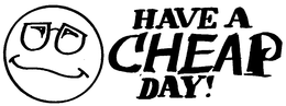HAVE A CHEAP DAY! trademark