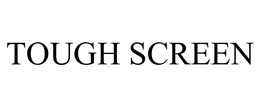 TOUGH SCREEN trademark
