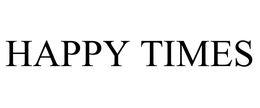 HAPPY TIMES trademark