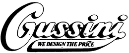 GUSSINI, WE DESIGN THE PRICE trademark