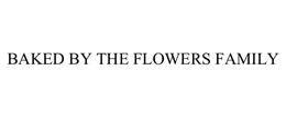 BAKED BY THE FLOWERS FAMILY trademark