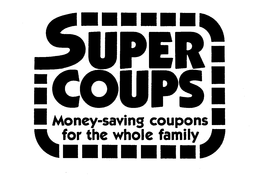 SUPER COUPS MONEY-SAVING COUPONS FOR THE WHOLE FAMILY trademark