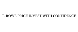 T. ROWE PRICE INVEST WITH CONFIDENCE trademark