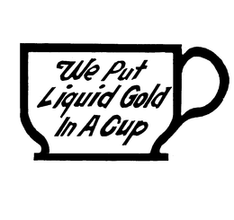 WE PUT LIQUID GOLD IN A CUP trademark