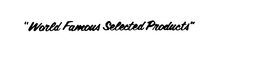 "WORLD FAMOUS SELECTED PRODUCTS" trademark