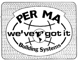 PER MA BUILDING SYSTEMS WE'VE GOT IT trademark