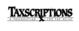 TAXSCRIPTIONS A PRESCRIPTION FOR TAX RELIEF trademark