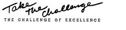 TAKE THE CHALLENGE THE CHALLENGE OF EXCELLENCE trademark